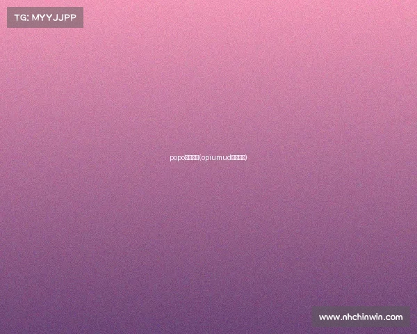 popo电子竞技(opiumud电子竞技) popo电子竞技(opiumud电子竞技)